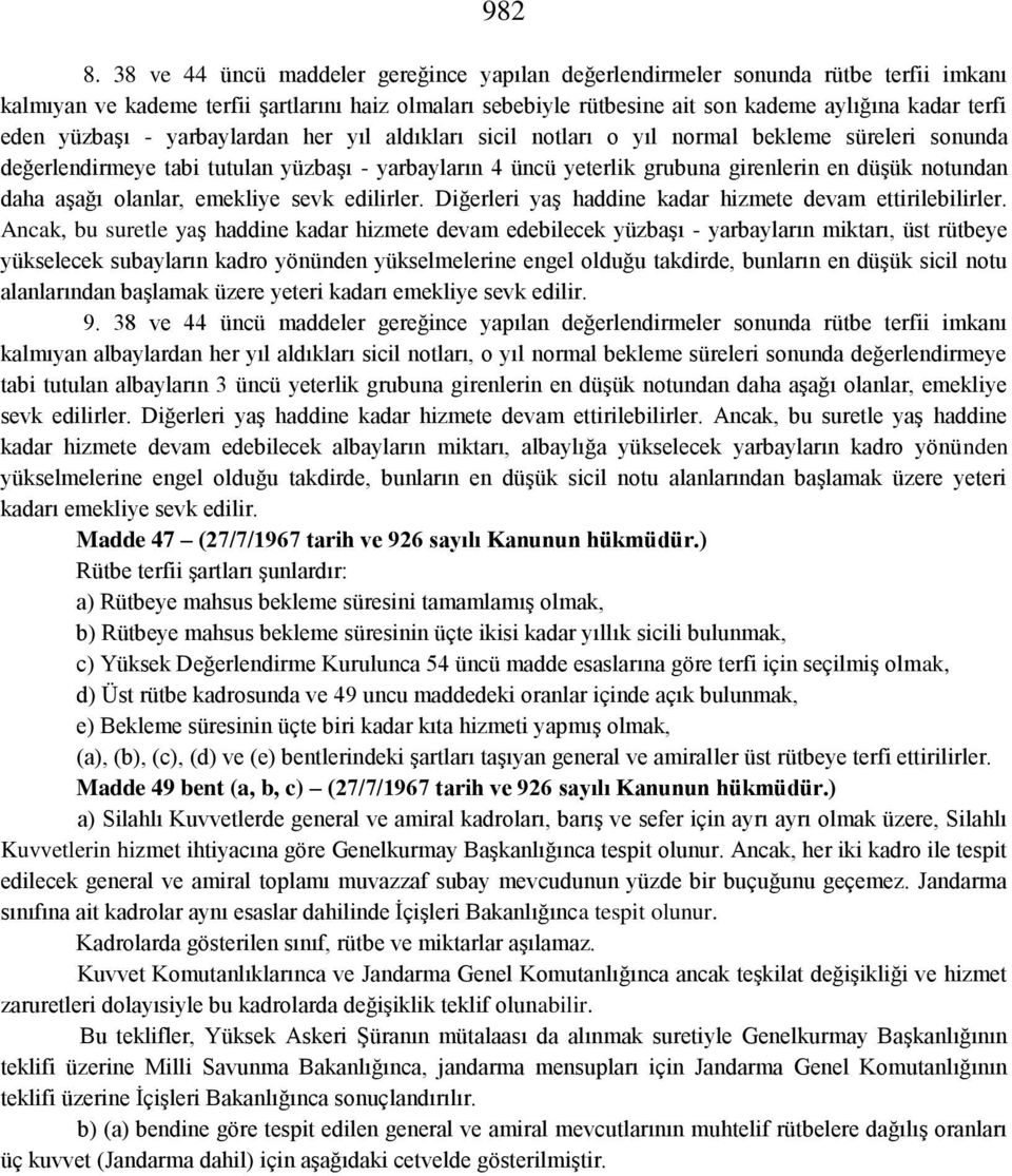 yüzbaşı - yarbaylardan her yıl aldıkları sicil notları o yıl normal bekleme süreleri sonunda değerlendirmeye tabi tutulan yüzbaşı - yarbayların 4 üncü yeterlik grubuna girenlerin en düşük notundan