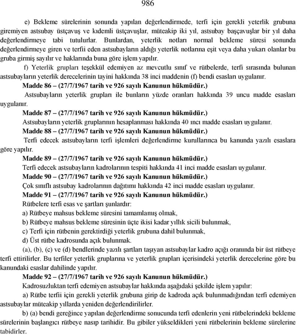 Bunlardan, yeterlik notları normal bekleme süresi sonunda değerlendirmeye giren ve terfii eden astsubayların aldığı yeterlik notlarına eşit veya daha yukarı olanlar bu gruba girmiş sayılır ve