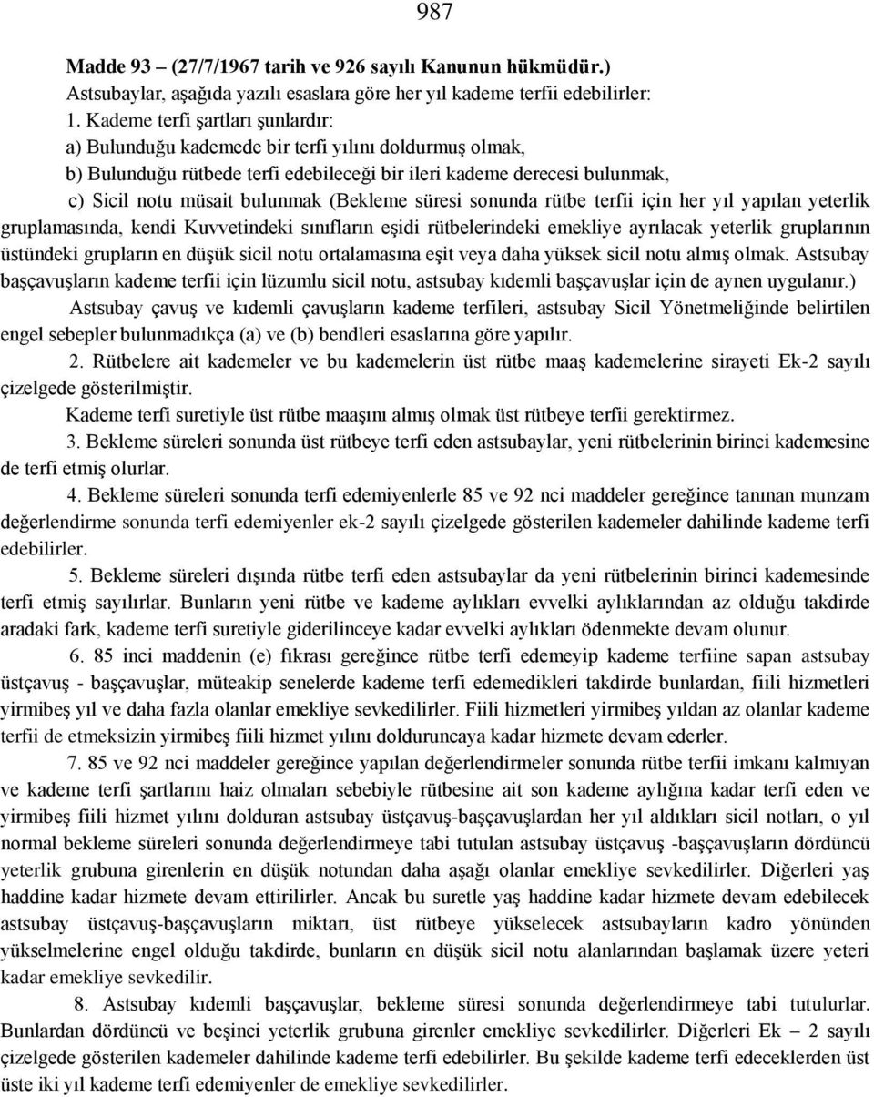 (Bekleme süresi sonunda rütbe terfii için her yıl yapılan yeterlik gruplamasında, kendi Kuvvetindeki sınıfların eşidi rütbelerindeki emekliye ayrılacak yeterlik gruplarının üstündeki grupların en