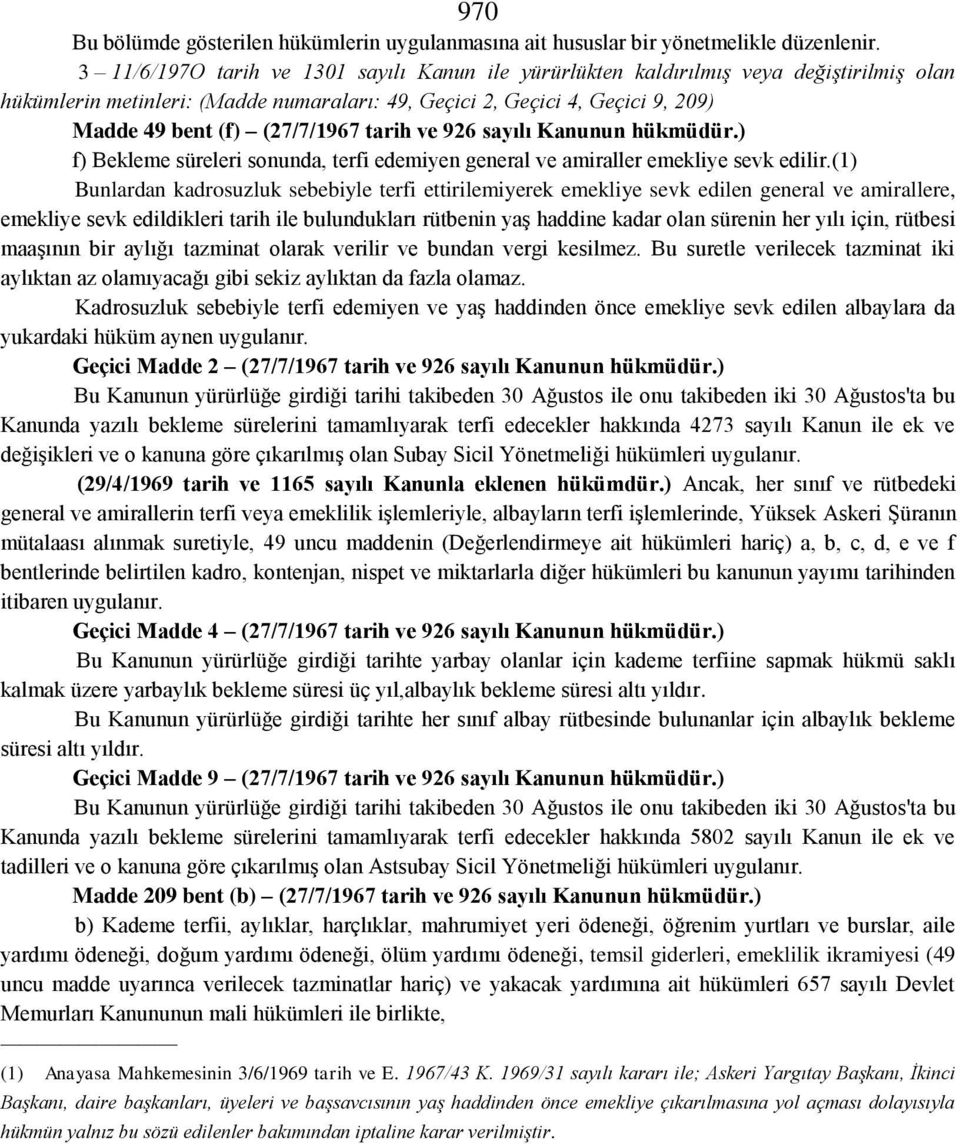 tarih ve 926 sayılı Kanunun hükmüdür.) f) Bekleme süreleri sonunda, terfi edemiyen general ve amiraller emekliye sevk edilir.