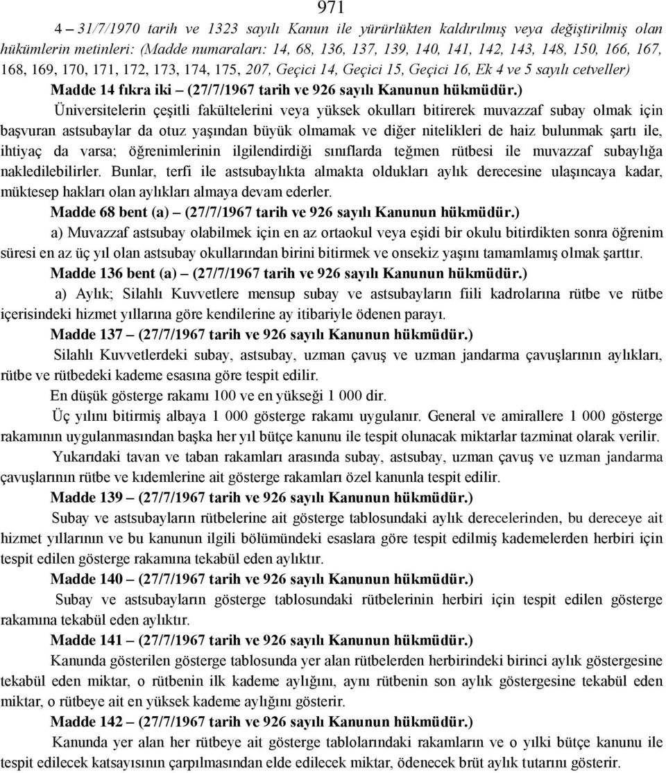 ) Üniversitelerin çeşitli fakültelerini veya yüksek okulları bitirerek muvazzaf subay olmak için başvuran astsubaylar da otuz yaşından büyük olmamak ve diğer nitelikleri de haiz bulunmak şartı ile,