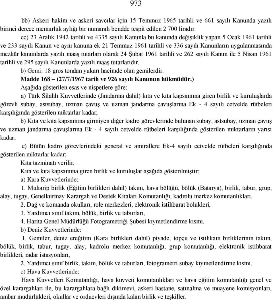 mezkür kanunlarda yazılı maaş tutarları olarak 24 Şubat 1961 tarihli ve 262 sayılı Kanun ile 5 Nisan 1961 tarihli ve 295 sayılı Kanunlarda yazılı maaş tutarlarıdır.