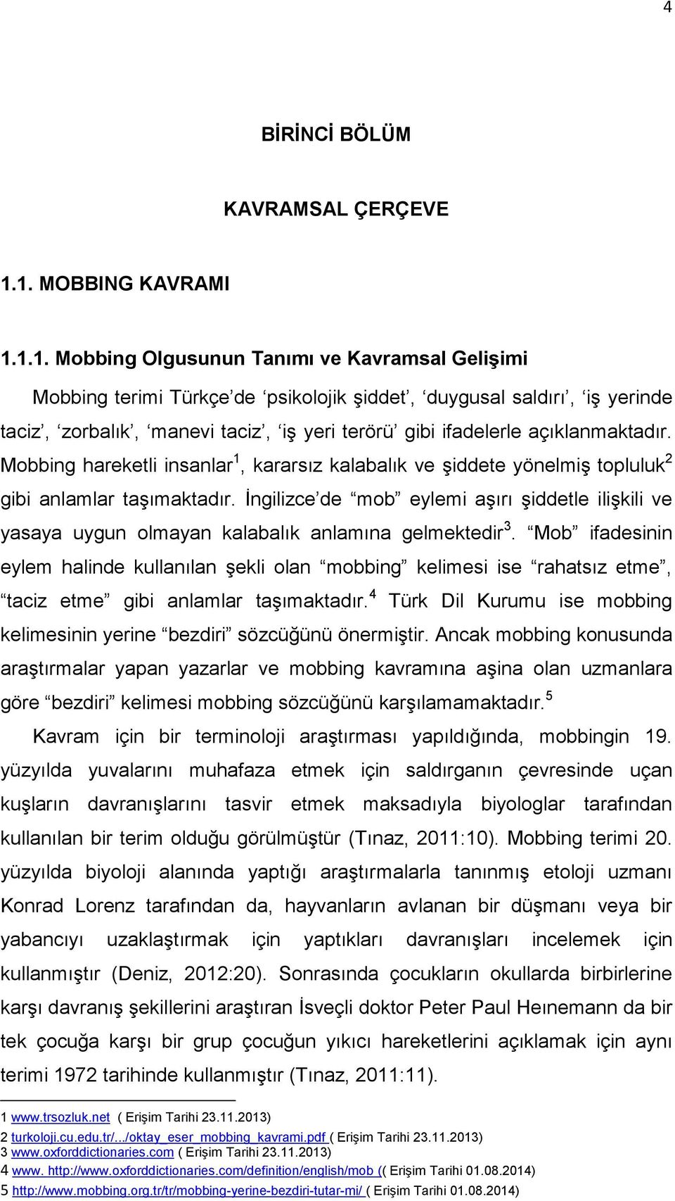 ifadelerle açıklanmaktadır. Mobbing hareketli insanlar 1, kararsız kalabalık ve Ģiddete yönelmiģ topluluk 2 gibi anlamlar taģımaktadır.