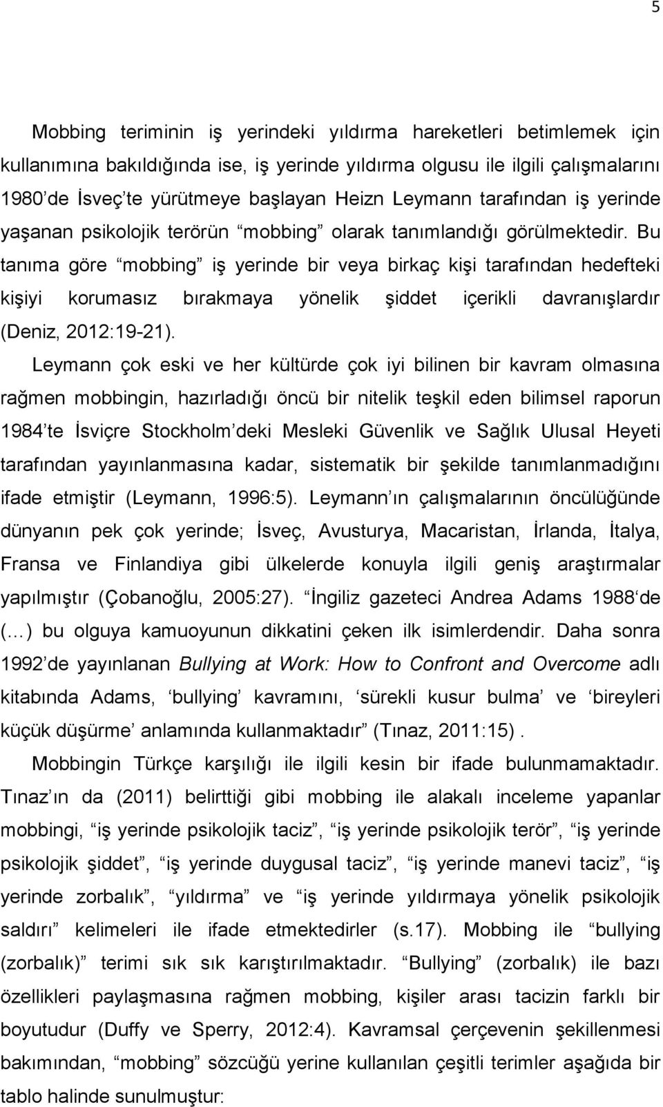 Bu tanıma göre mobbing iģ yerinde bir veya birkaç kiģi tarafından hedefteki kiģiyi korumasız bırakmaya yönelik Ģiddet içerikli davranıģlardır (Deniz, 2012:19-21).