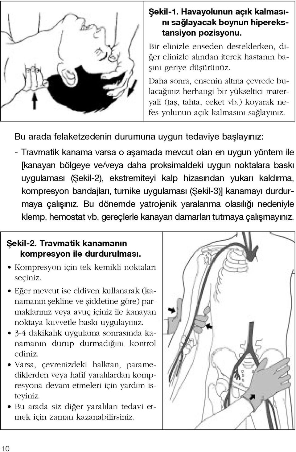 Bu arada felaketzedenin durumuna uygun tedaviye bafllay n z: - Travmatik kanama varsa o aflamada mevcut olan en uygun yöntem ile [kanayan bölgeye ve/veya daha proksimaldeki uygun noktalara bask