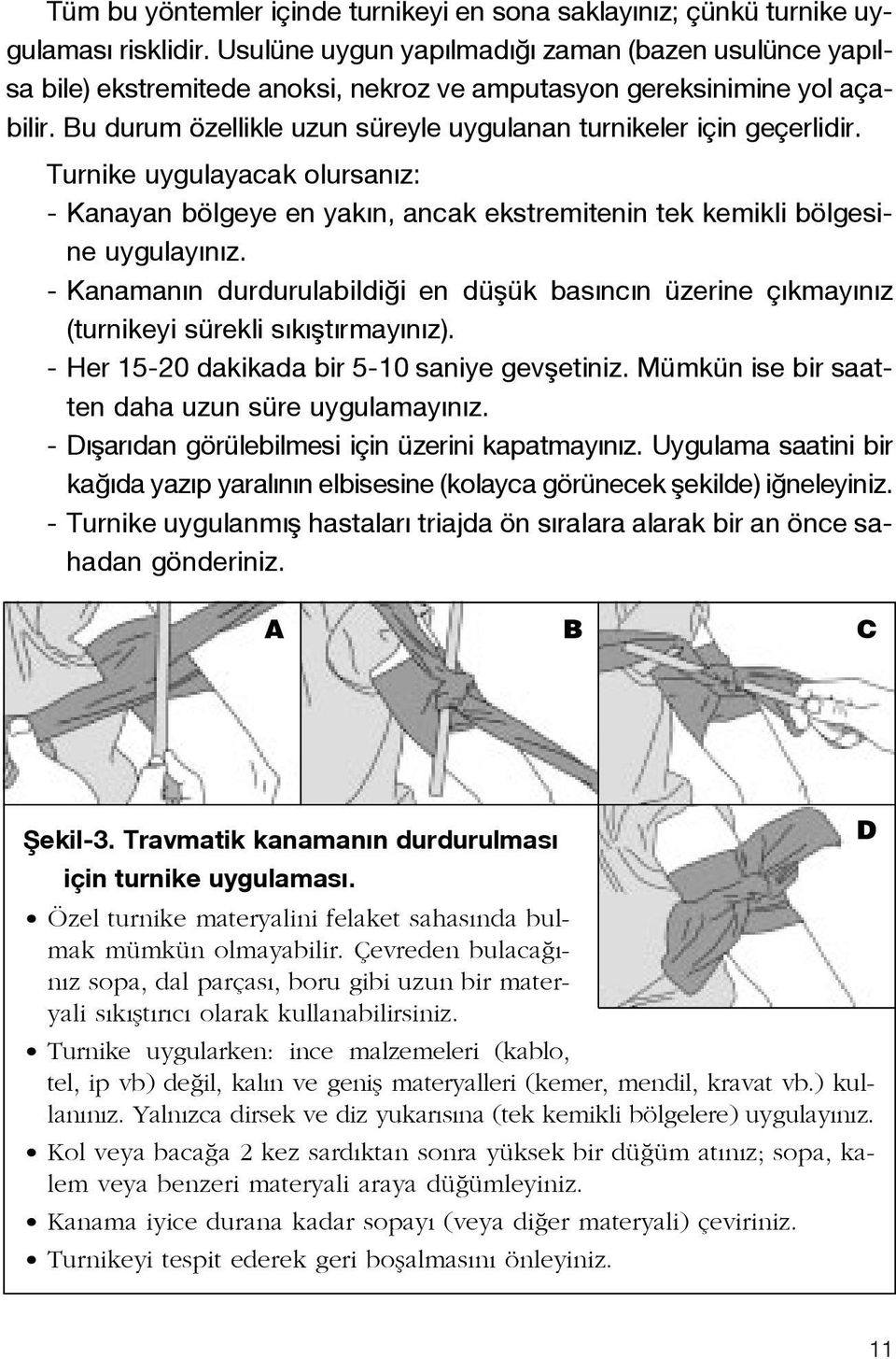 Turnike uygulayacak olursan z: - Kanayan bölgeye en yak n, ancak ekstremitenin tek kemikli bölgesine uygulay n z.