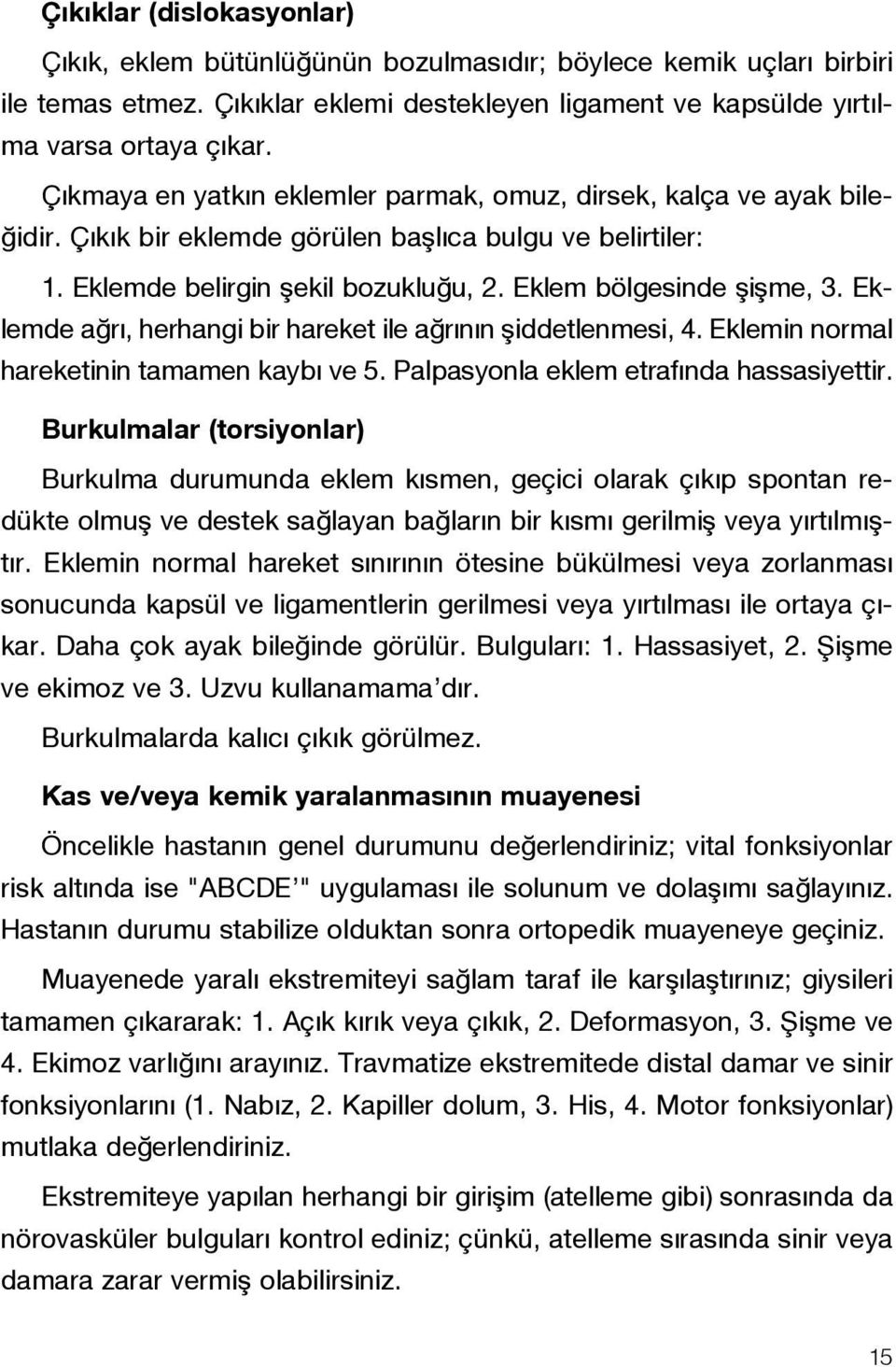 Eklemde a r, herhangi bir hareket ile a r n n fliddetlenmesi, 4. Eklemin normal hareketinin tamamen kayb ve 5. Palpasyonla eklem etraf nda hassasiyettir.