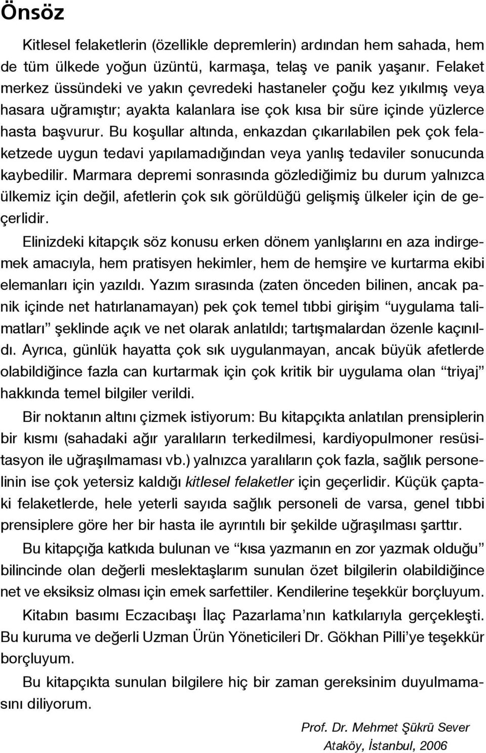 Bu koflullar alt nda, enkazdan ç kar labilen pek çok felaketzede uygun tedavi yap lamad ndan veya yanl fl tedaviler sonucunda kaybedilir.