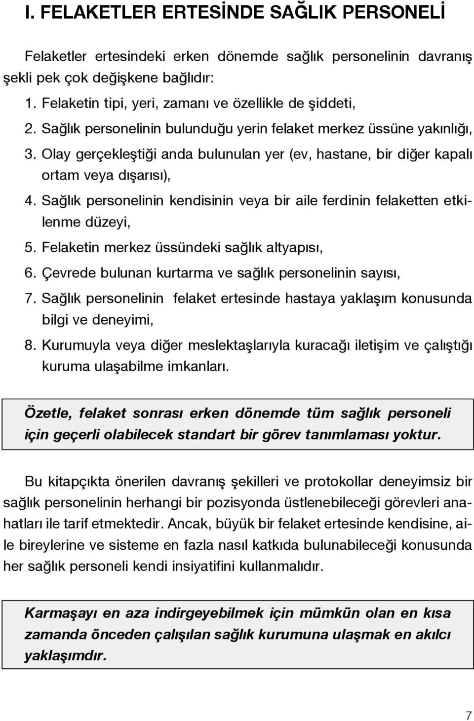 Olay gerçekleflti i anda bulunulan yer (ev, hastane, bir di er kapal ortam veya d flar s ), 4. Sa l k personelinin kendisinin veya bir aile ferdinin felaketten etkilenme düzeyi, 5.