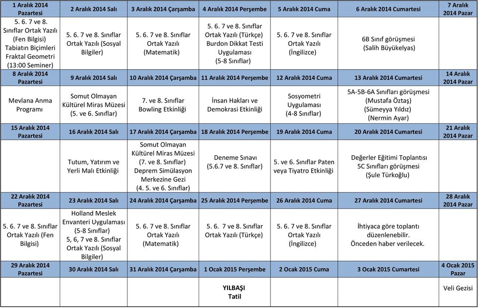 Aralık 2014 5 Aralık 2014 Cuma 6 Aralık 2014 Cumartesi (Sosyal Bilgiler) (Matematik) (Türkçe) Burdon Dikkat Testi Uygulaması (5-8 Sınıflar) (İngilizce) 6B Sınıf görüşmesi (Salih Büyükelyas) 9 Aralık