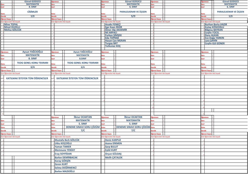 SINIF CİSİMLER PARALELKENAR VE ÜÇGEN lik PARALELKENAR VE ÜÇGEN 5/D lik lik 5/D lik lik 5/D Mine TOPAL Asude FENKÇİ Burhan Bartu HAZIR Minel DÜZELLİ Ege Kaan İĞDİR Kutay KÖSEOĞLU Melisa GÖLCÜK Ömer