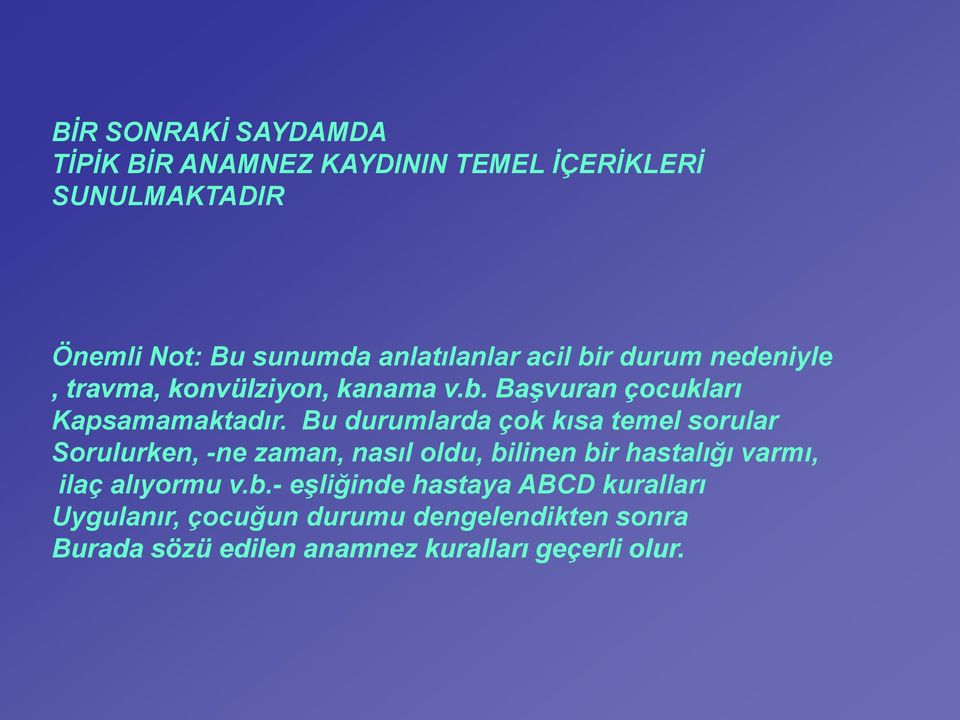 Bu durumlarda çok kısa temel sorular Sorulurken, -ne zaman, nasıl oldu, bilinen bir hastalığı varmı, ilaç alıyormu