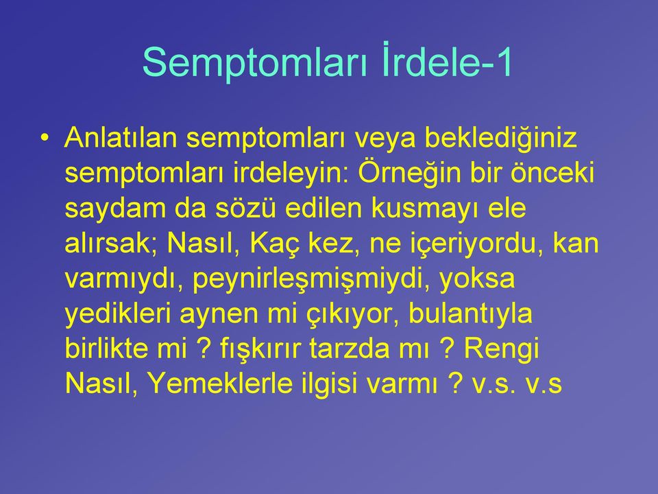 içeriyordu, kan varmıydı, peynirleşmişmiydi, yoksa yedikleri aynen mi çıkıyor,