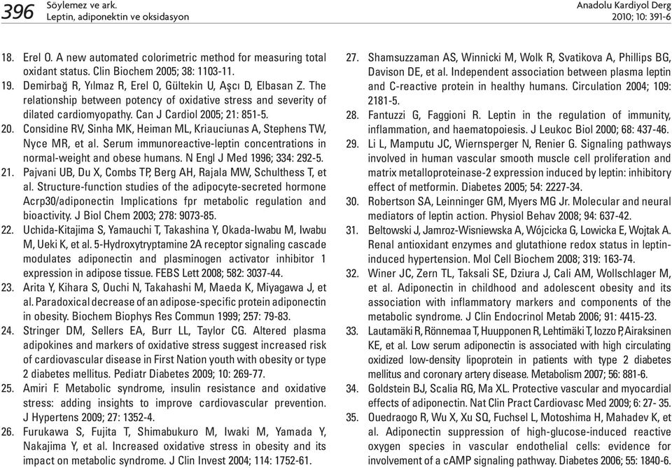 5; 21: 851-5. 20. Considine RV, Sinha MK, Heiman ML, Kriauciunas A, Stephens TW, Nyce MR, et al. Serum immunoreactive-leptin concentrations in normal-weight and obese humans.