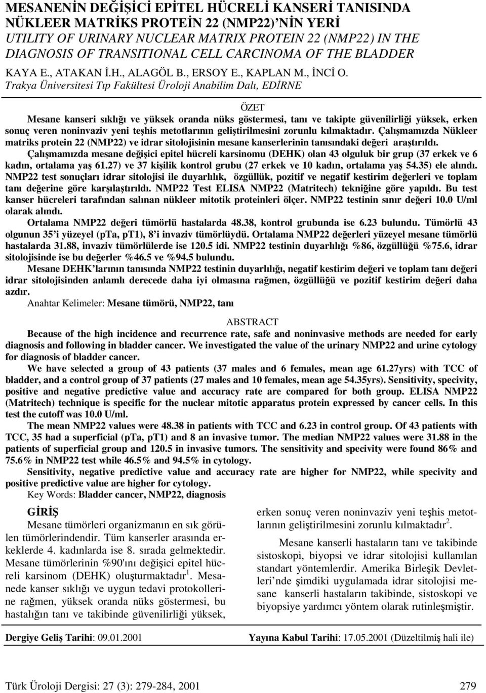 Trakya Üniversitesi Tıp Fakültesi Üroloji Anabilim Dalı, EDİRNE ÖZET Mesane kanseri sıklığı ve yüksek oranda nüks göstermesi, tanı ve takipte güvenilirliği yüksek, erken sonuç veren noninvaziv yeni