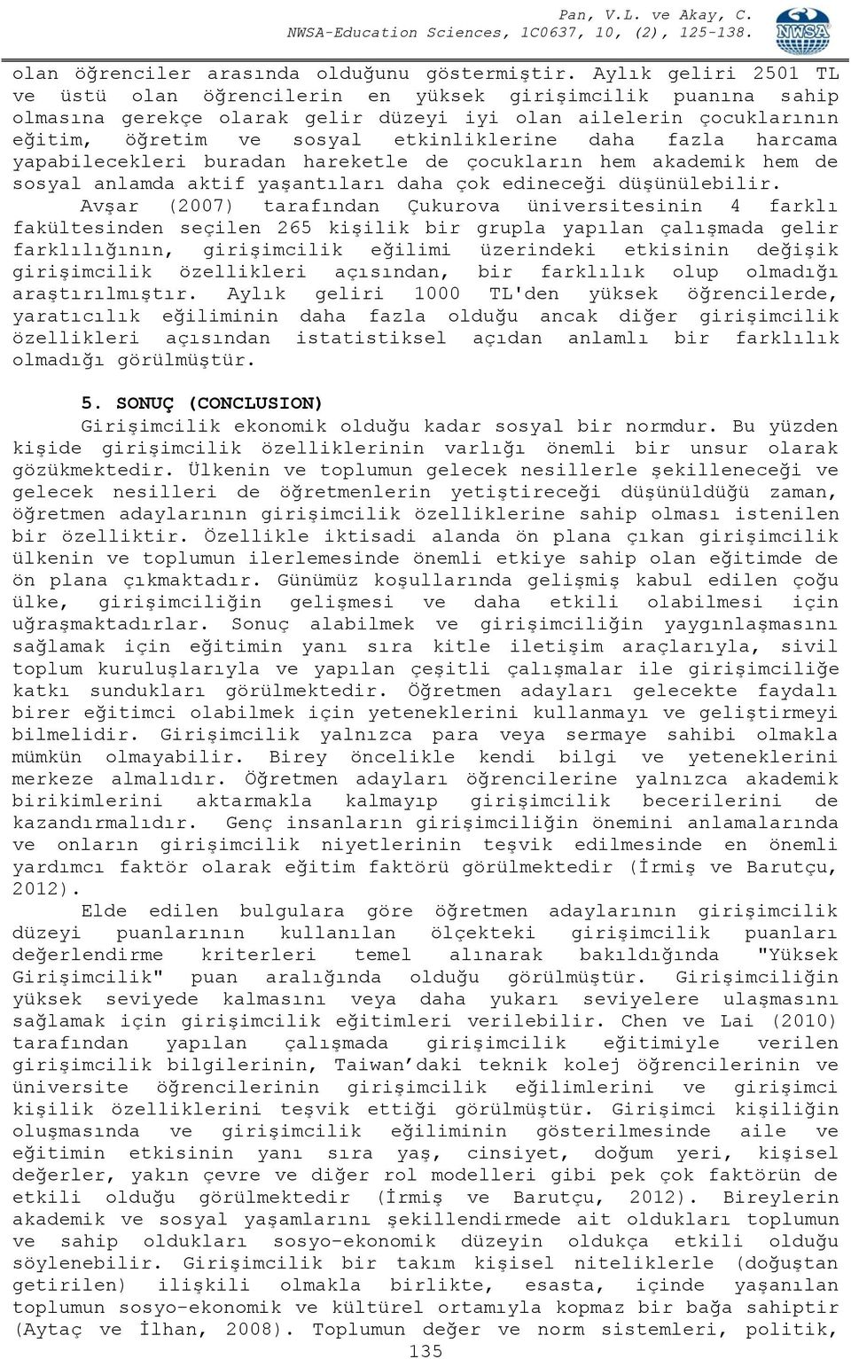 fazla harcama yapabilecekleri buradan hareketle de çocukların hem akademik hem de sosyal anlamda aktif yaşantıları daha çok edineceği düşünülebilir.