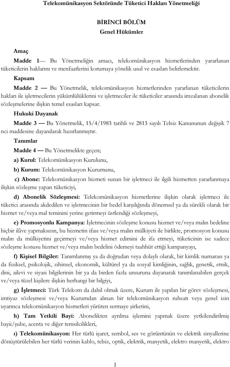 Kapsam Madde 2 Bu Yönetmelik, telekomünikasyon hizmetlerinden yararlanan tüketicilerin hakları ile işletmecilerin yükümlülüklerini ve işletmeciler ile tüketiciler arasında imzalanan abonelik