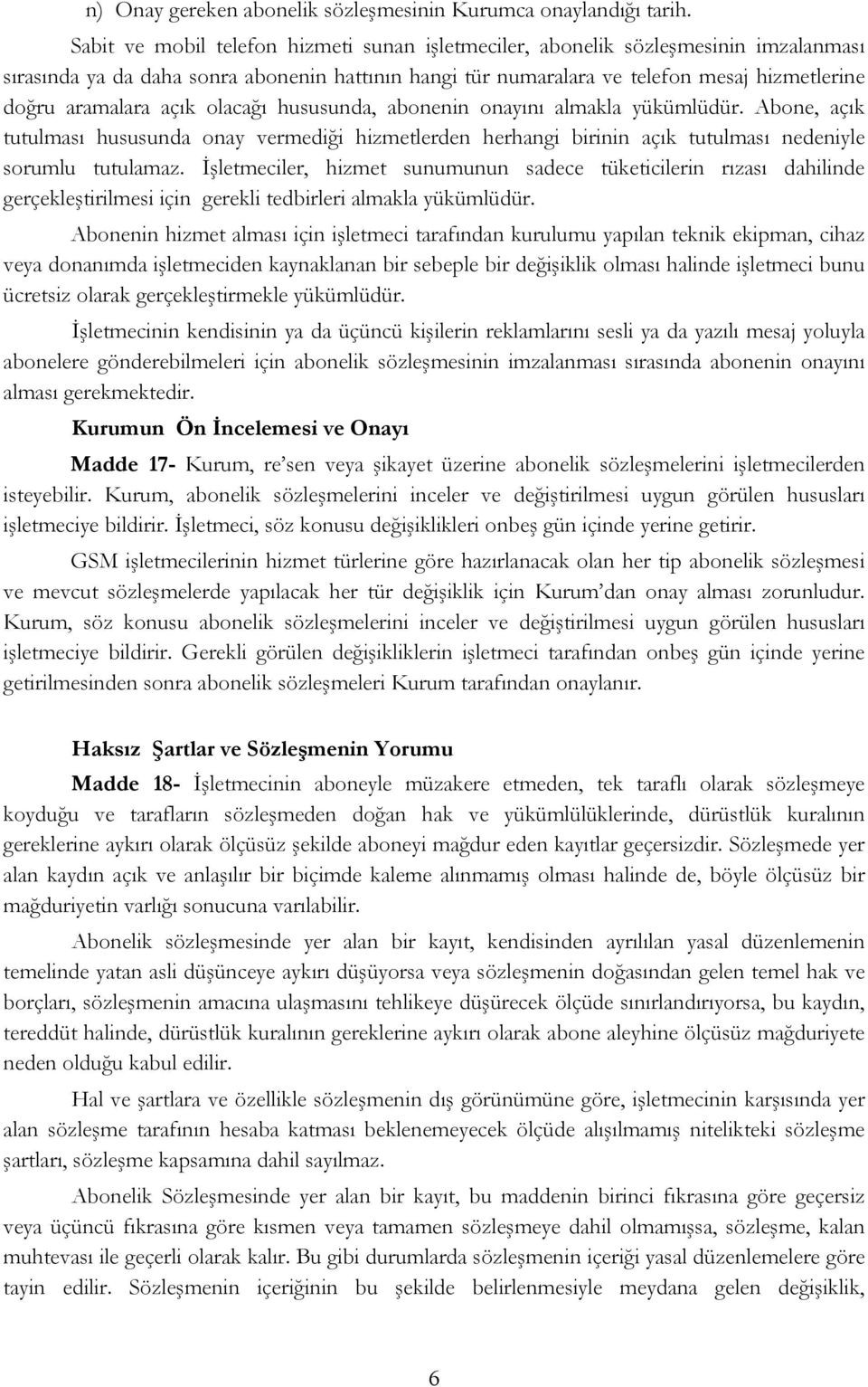 açık olacağı hususunda, abonenin onayını almakla yükümlüdür. Abone, açık tutulması hususunda onay vermediği hizmetlerden herhangi birinin açık tutulması nedeniyle sorumlu tutulamaz.