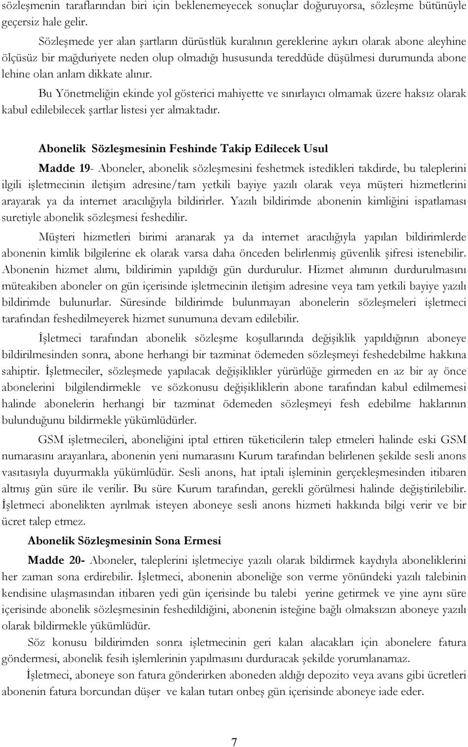 dikkate alınır. Bu Yönetmeliğin ekinde yol gösterici mahiyette ve sınırlayıcı olmamak üzere haksız olarak kabul edilebilecek şartlar listesi yer almaktadır.