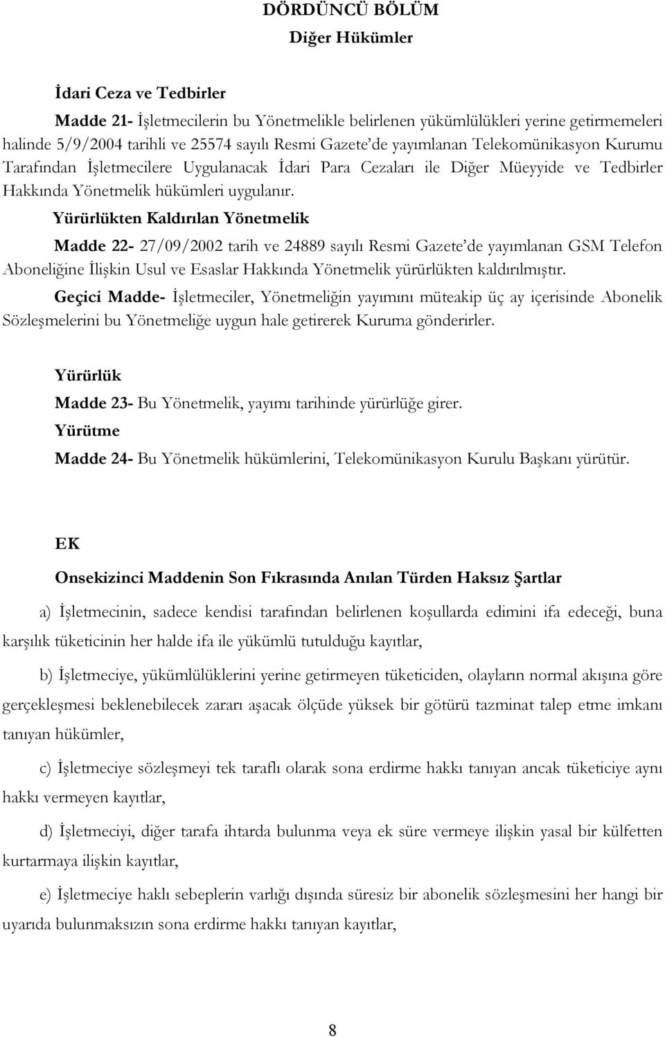 Yürürlükten Kaldırılan Yönetmelik Madde 22-27/09/2002 tarih ve 24889 sayılı Resmi Gazete de yayımlanan GSM Telefon Aboneliğine İlişkin Usul ve Esaslar Hakkında Yönetmelik yürürlükten kaldırılmıştır.