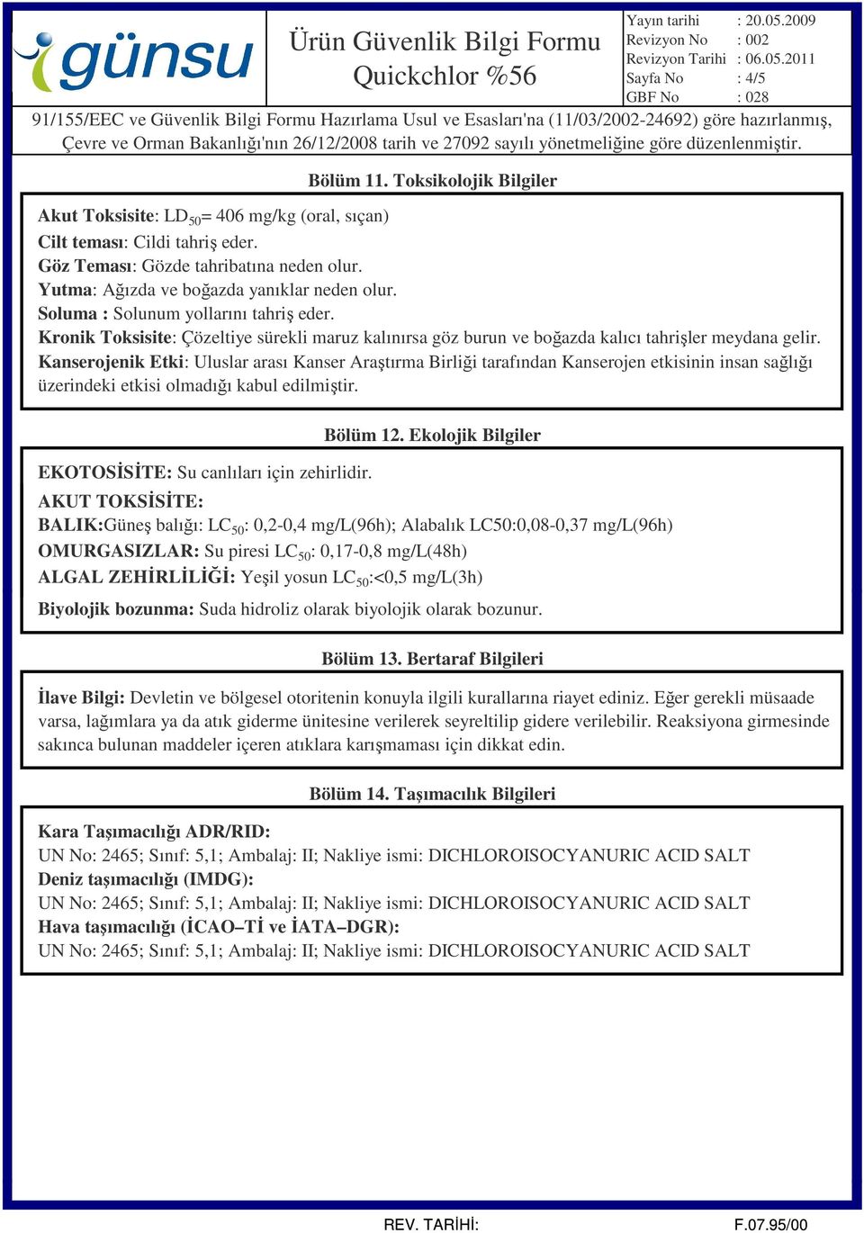 Kanserojenik Etki: Uluslar arası Kanser Araştırma Birliği tarafından Kanserojen etkisinin insan sağlığı üzerindeki etkisi olmadığı kabul edilmiştir. EKOTOSİSİTE: Su canlıları için zehirlidir.