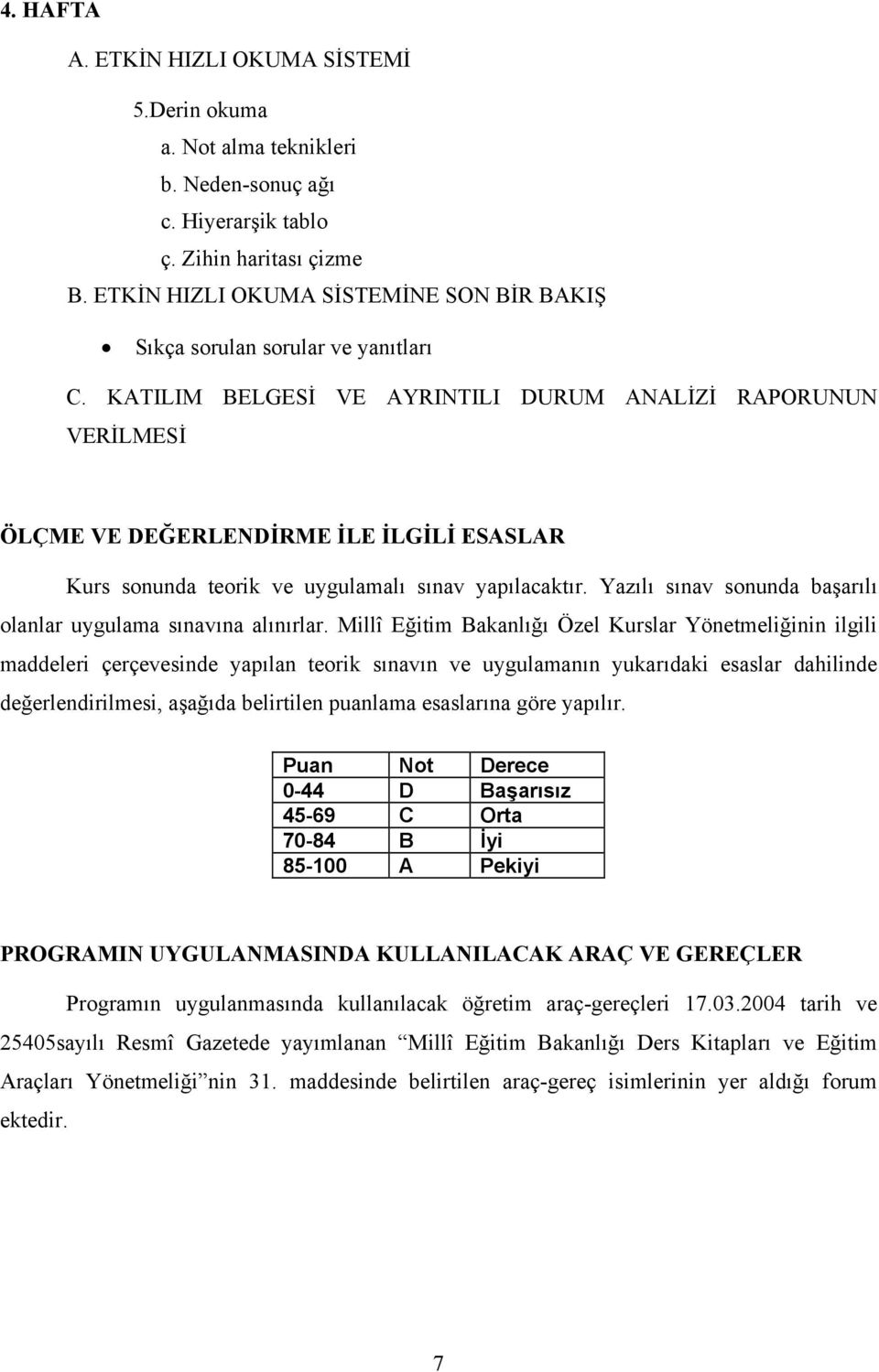 KATILIM BELGESİ VE AYRINTILI DURUM ANALİZİ RAPORUNUN VERİLMESİ ÖLÇME VE DEĞERLENDİRME İLE İLGİLİ ESASLAR Kurs sonunda teorik ve uygulamalı sınav yapılacaktır.