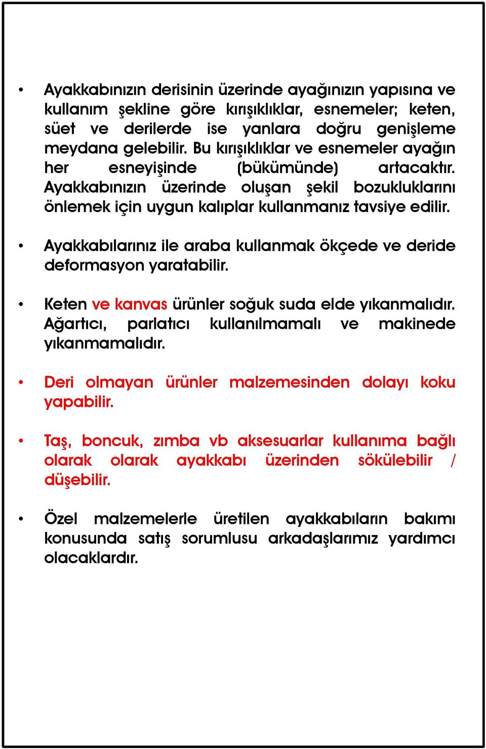 Ayakkabılarınız ile araba kullanmak ökçede ve deride deformasyon yaratabilir. Keten ve kanvas ürünler soğuk suda elde yıkanmalıdır. Ağartıcı, parlatıcı kullanılmamalı ve makinede yıkanmamalıdır.