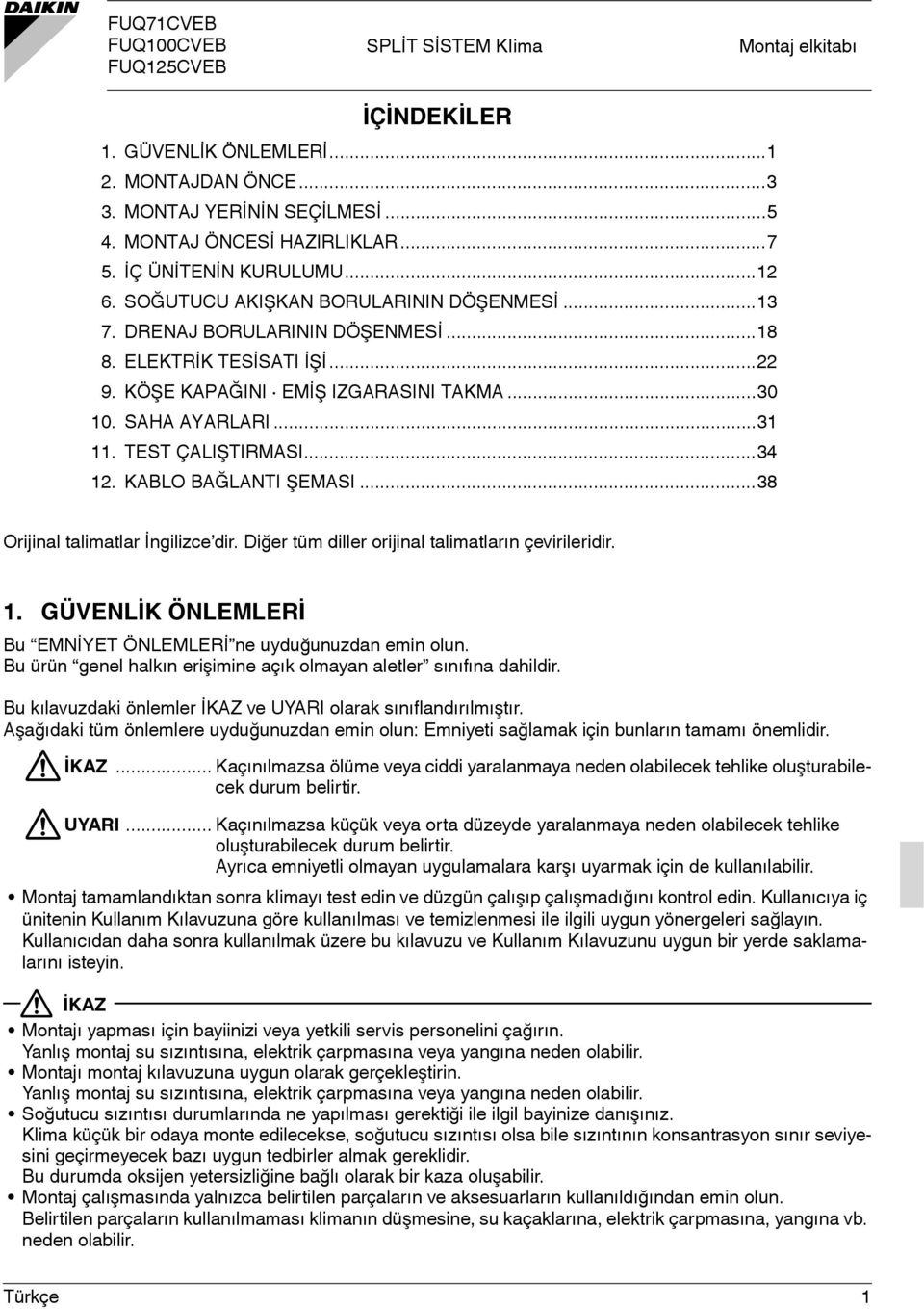 SAHA AYARLARI...31 11. TEST ÇALIŞTIRMASI...34 12. KABLO BAĞLANTI ŞEMASI...38 Orijinal talimatlar İngilizce dir. Diğer tüm diller orijinal talimatların çevirileridir. 1. GÜVENLİK ÖNLEMLERİ Bu EMNİYET ÖNLEMLERİ ne uyduğunuzdan emin olun.