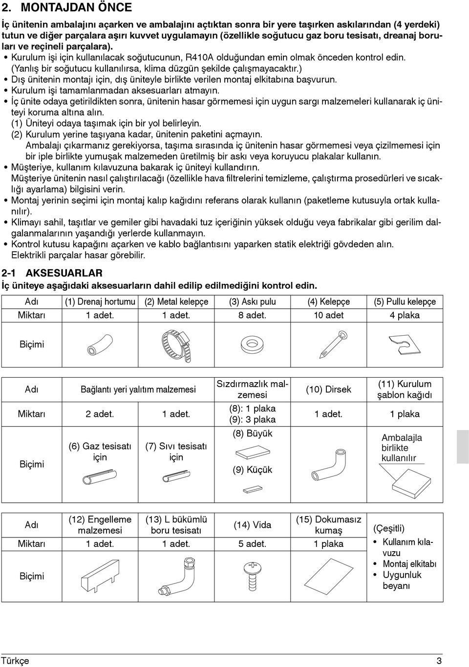 (Yanlış bir soğutucu kullanılırsa, klima düzgün şekilde çalışmayacaktır.) Dış ünitenin montajı için, dış üniteyle birlikte verilen montaj elkitabına başvurun.