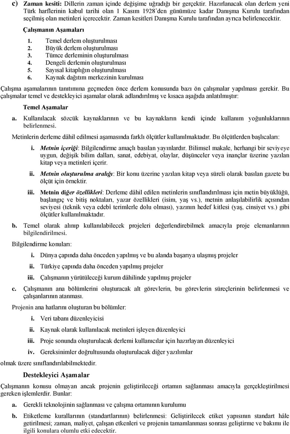 Zaman kesitleri Danışma Kurulu tarafından ayrıca belirlenecektir. Çalışmanın Aşamaları 1. Temel derlem oluşturulması 2. Büyük derlem oluşturulması 3. Tümce derleminin oluşturulması 4.