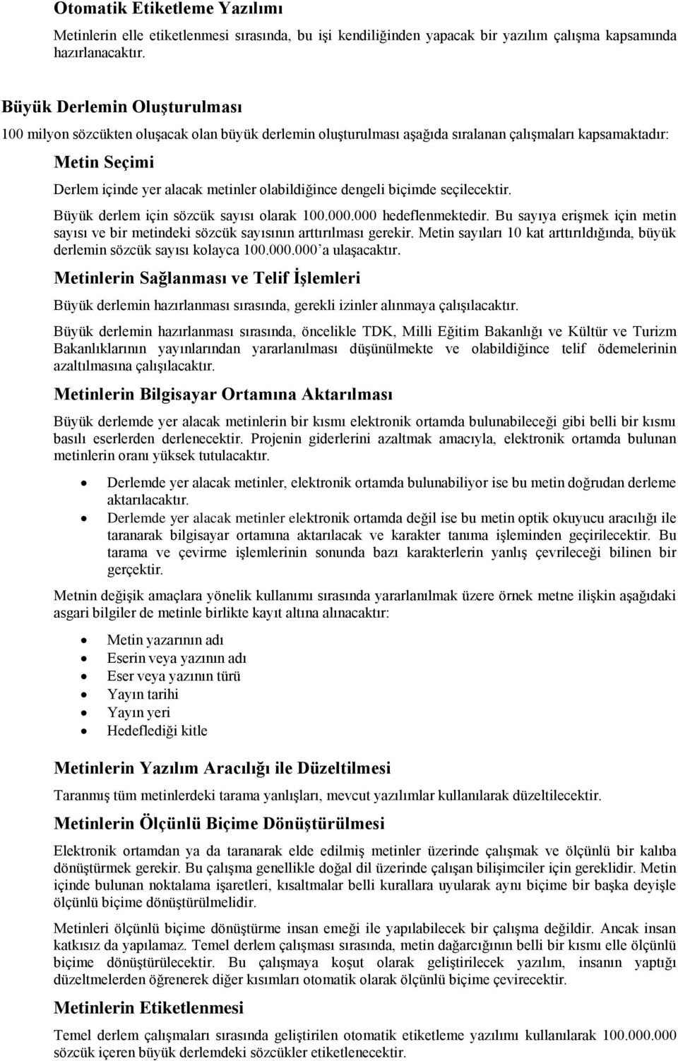 dengeli biçimde seçilecektir. Büyük derlem için sözcük sayısı olarak 100.000.000 hedeflenmektedir. Bu sayıya erişmek için metin sayısı ve bir metindeki sözcük sayısının arttırılması gerekir.