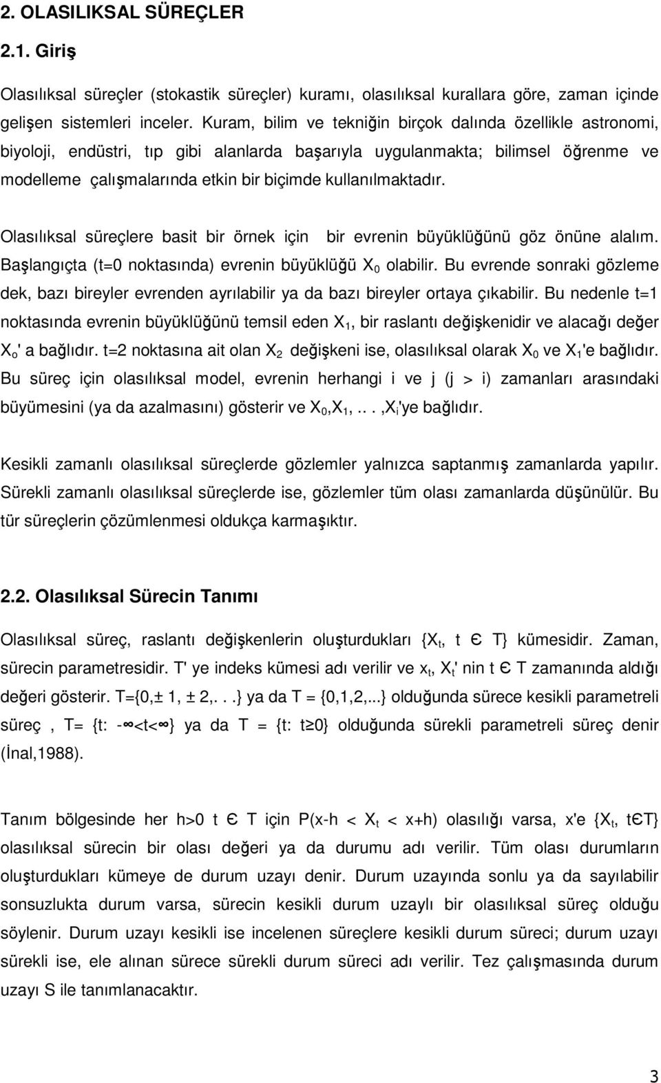 kullanılmaktadır. Olasılıksal süreçlere basit bir örnek için bir evrenin büyüklüğünü göz önüne alalım. Başlangıçta (t=0 noktasında) evrenin büyüklüğü X 0 olabilir.