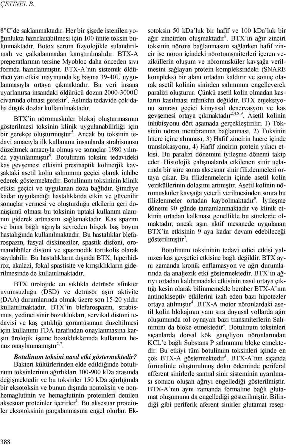 Bu veri insana uyarlanırsa insandaki öldürücü dozun 2000-3000Ü civarında olması gerekir 2. Aslında tedavide çok daha düşük dozlar kullanılmaktadır.