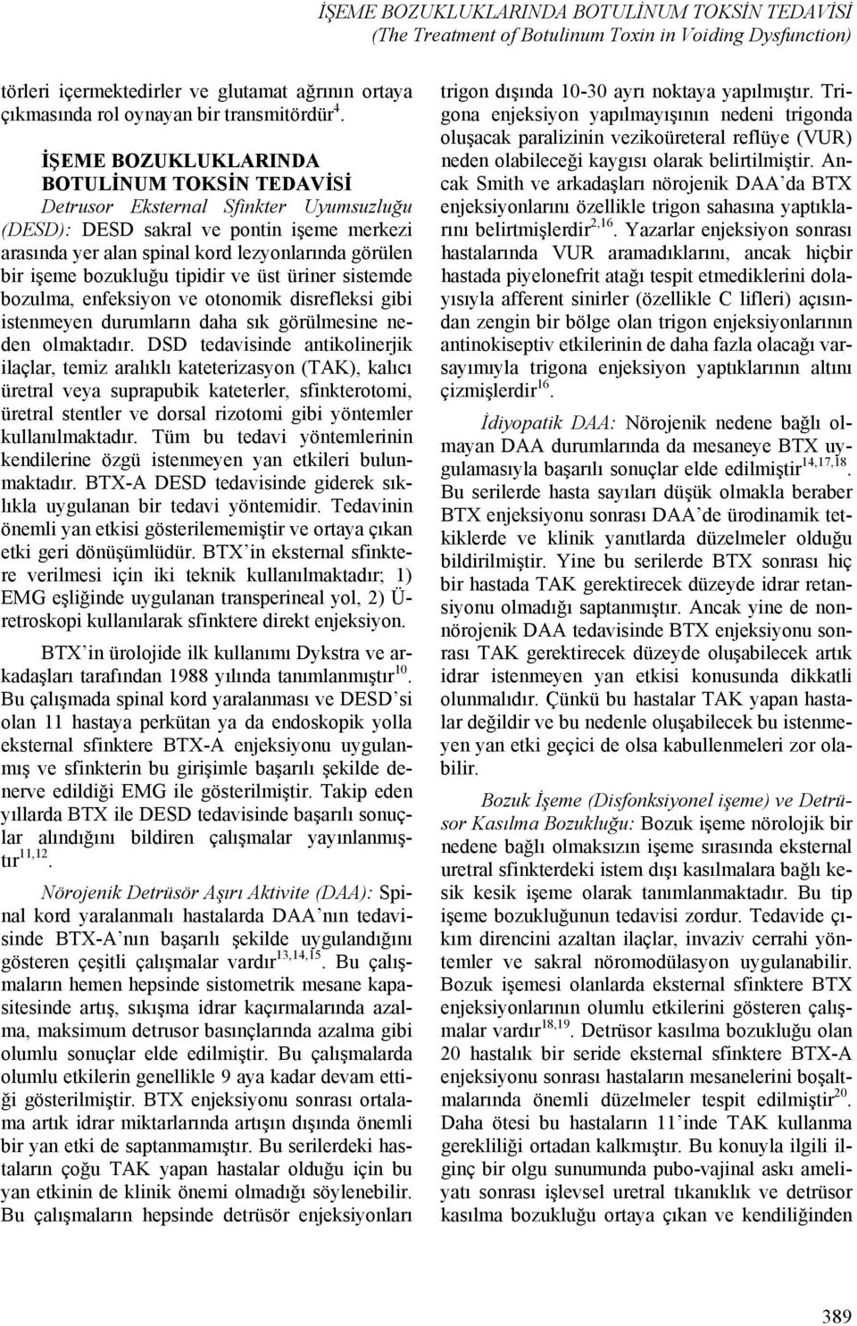 bozukluğu tipidir ve üst üriner sistemde bozulma, enfeksiyon ve otonomik disrefleksi gibi istenmeyen durumların daha sık görülmesine neden olmaktadır.