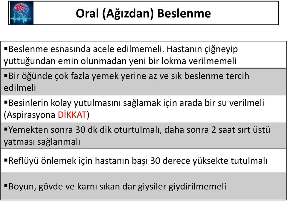 beslenme tercih edilmeli Besinlerin kolay yutulmasını sağlamak için arada bir su verilmeli (Aspirasyona DİKKAT) Yemekten