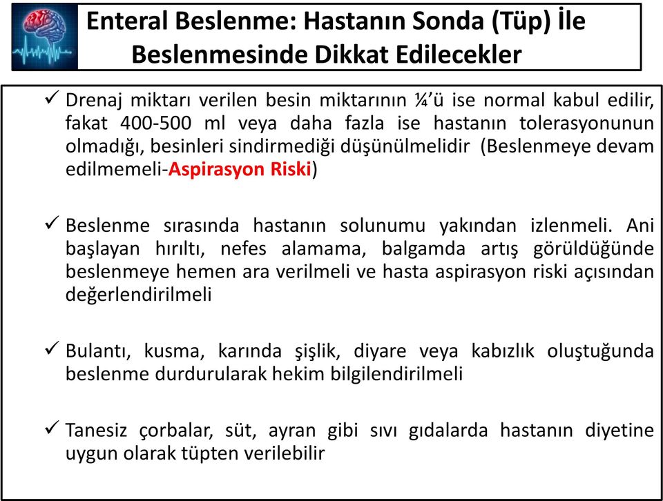 Ani başlayan hırıltı, nefes alamama, balgamda artış görüldüğünde beslenmeye hemen ara verilmeli ve hasta aspirasyon riski açısından değerlendirilmeli Bulantı, kusma, karında