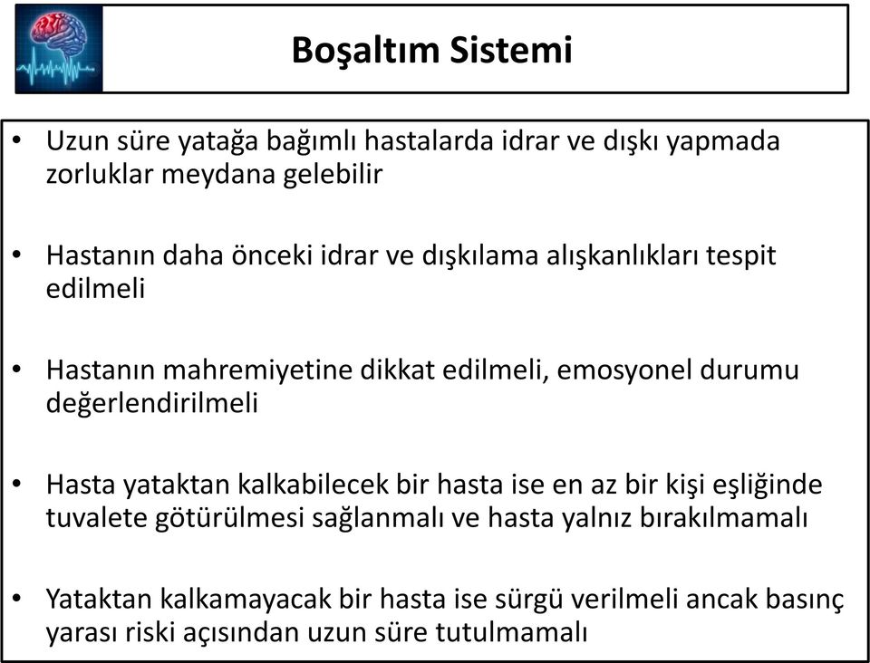 değerlendirilmeli Hasta yataktan kalkabilecek bir hasta ise en az bir kişi eşliğinde tuvalete götürülmesi sağlanmalı ve