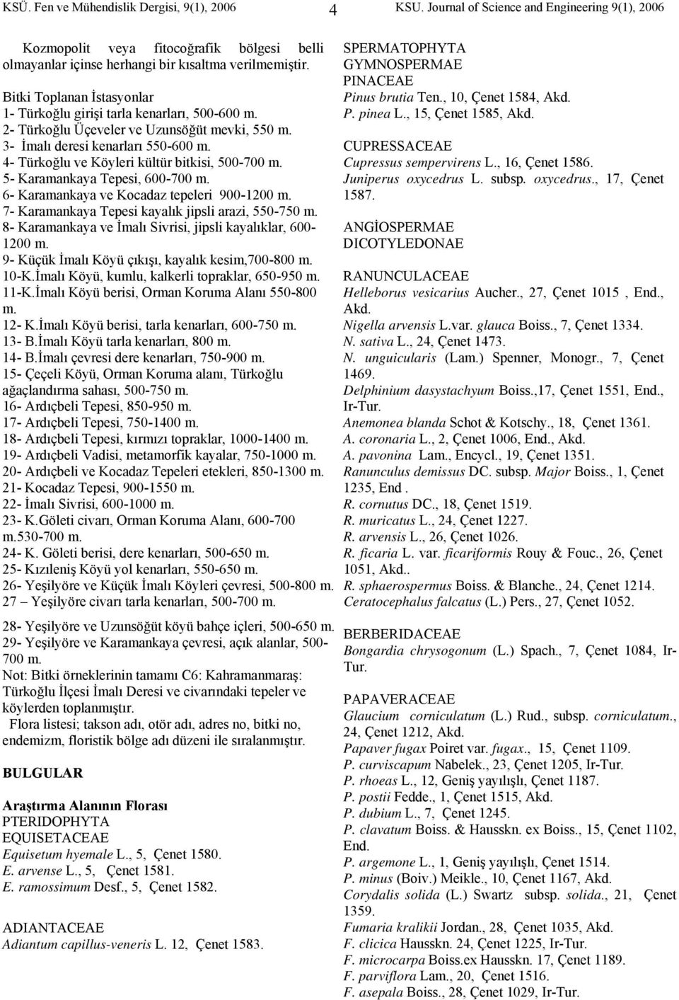 4- Türkoğlu ve Köyleri kültür bitkisi, 500-700 m. 5- Karamankaya Tepesi, 600-700 m. 6- Karamankaya ve Kocadaz tepeleri 900-1200 m. 7- Karamankaya Tepesi kayalık jipsli arazi, 550-750 m.