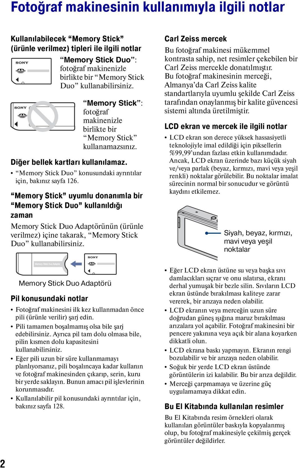 Memory Stick uyumlu donanımla bir Memory Stick Duo kullanıldığı zaman Memory Stick Duo Adaptörünün (ürünle verilmez) içine takarak, Memory Stick Duo kullanabilirsiniz.