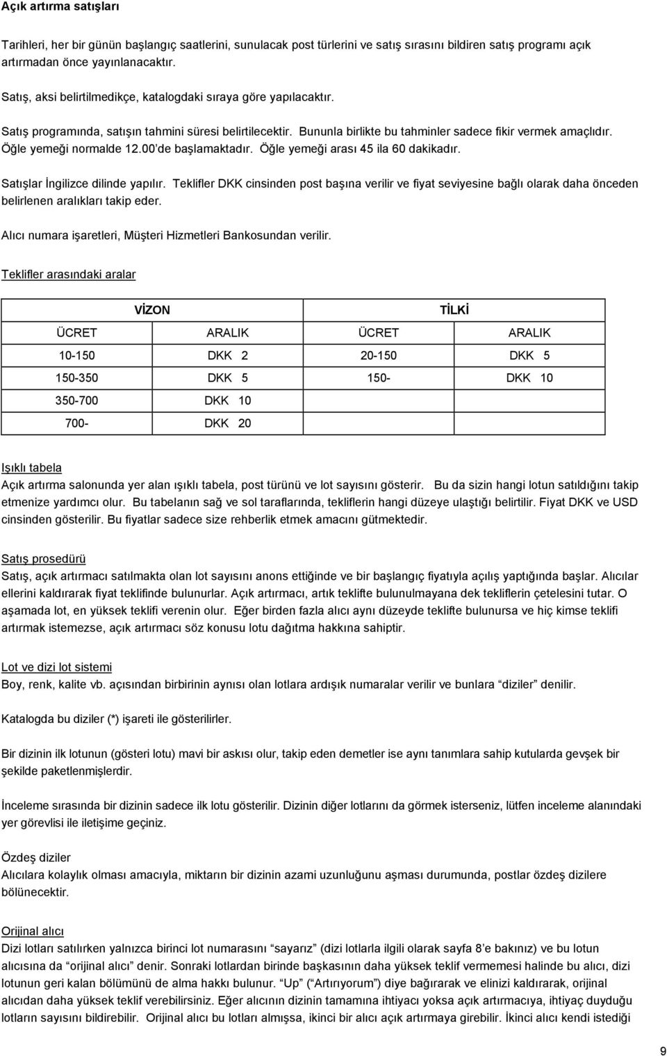 Öğle yemeği normalde 12.00 de başlamaktadır. Öğle yemeği arası 45 ila 60 dakikadır. Satışlar İngilizce dilinde yapılır.