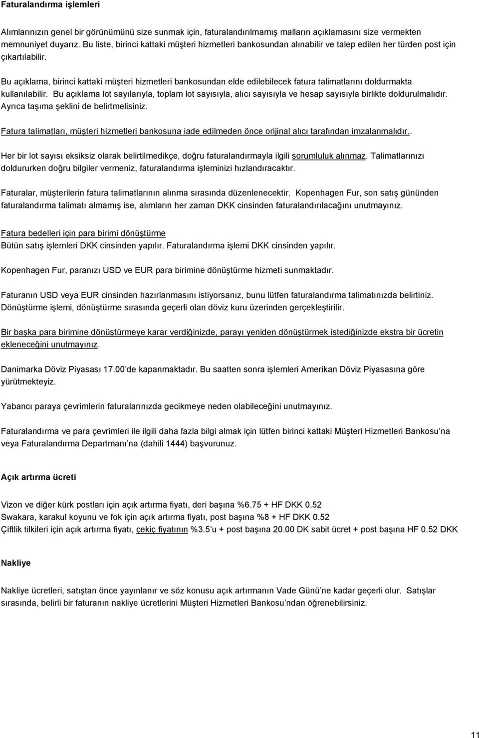 Bu açıklama, birinci kattaki müşteri hizmetleri bankosundan elde edilebilecek fatura talimatlarını doldurmakta kullanılabilir.