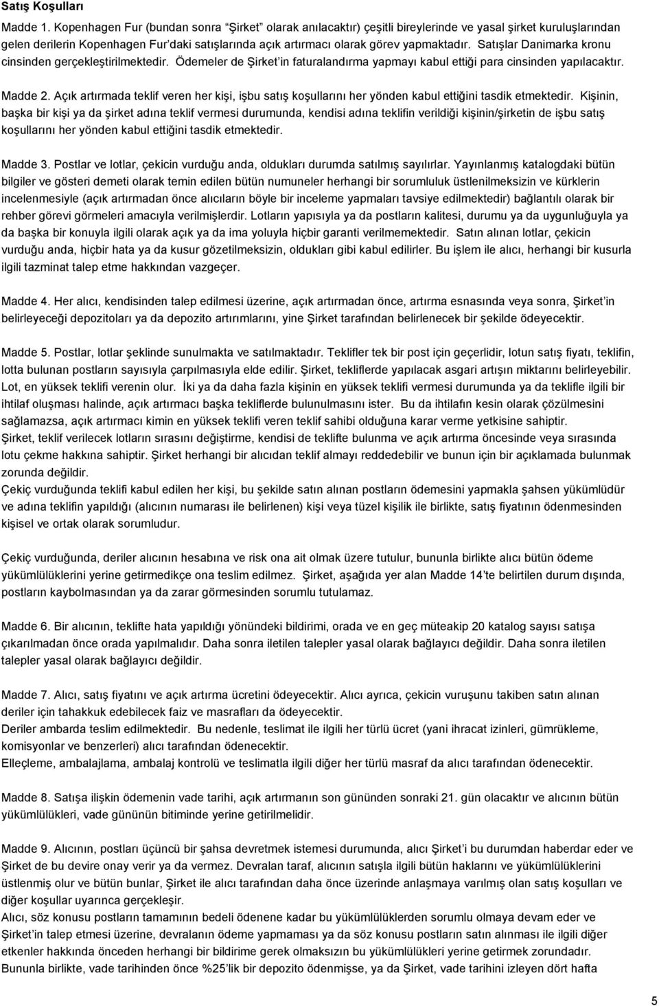 Satışlar Danimarka kronu cinsinden gerçekleştirilmektedir. Ödemeler de Şirket in faturalandırma yapmayı kabul ettiği para cinsinden yapılacaktır. Madde 2.