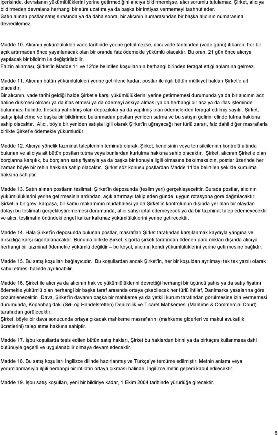 Satın alınan postlar satış sırasında ya da daha sonra, bir alıcının numarasından bir başka alıcının numarasına devredilemez. Madde 10.