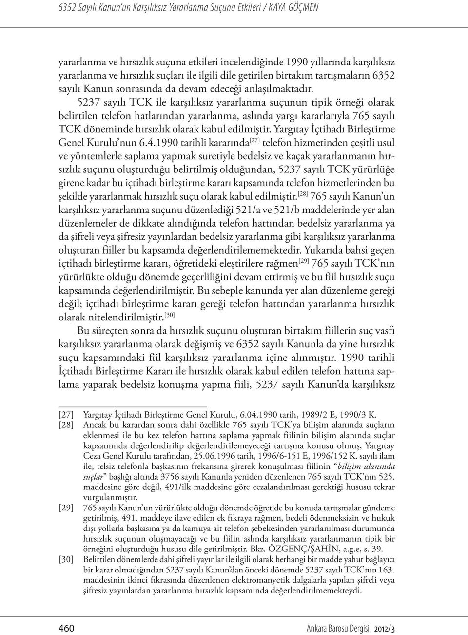 5237 sayılı TCK ile karşılıksız yararlanma suçunun tipik örneği olarak belirtilen telefon hatlarından yararlanma, aslında yargı kararlarıyla 765 sayılı TCK döneminde hırsızlık olarak kabul edilmiştir.