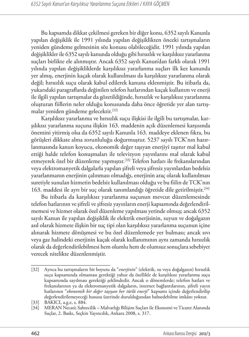 Ancak 6352 sayılı Kanun dan farklı olarak 1991 yılında yapılan değişikliklerde karşılıksız yararlanma suçları ilk kez kanunda yer almış, enerjinin kaçak olarak kullanılması da karşılıksız yararlanma