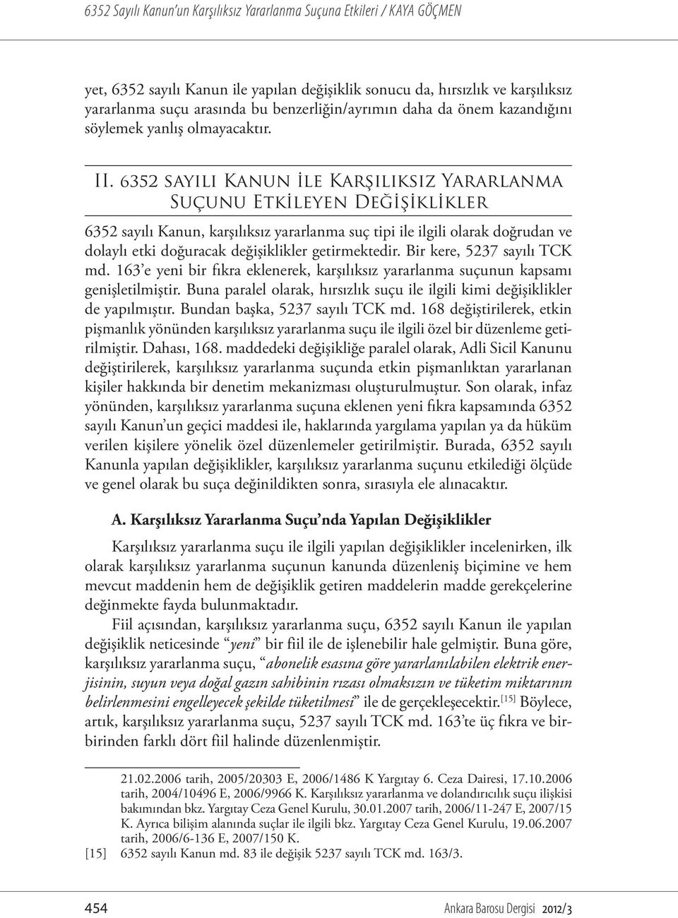 getirmektedir. Bir kere, 5237 sayılı TCK md. 163 e yeni bir fıkra eklenerek, karşılıksız yararlanma suçunun kapsamı genişletilmiştir.