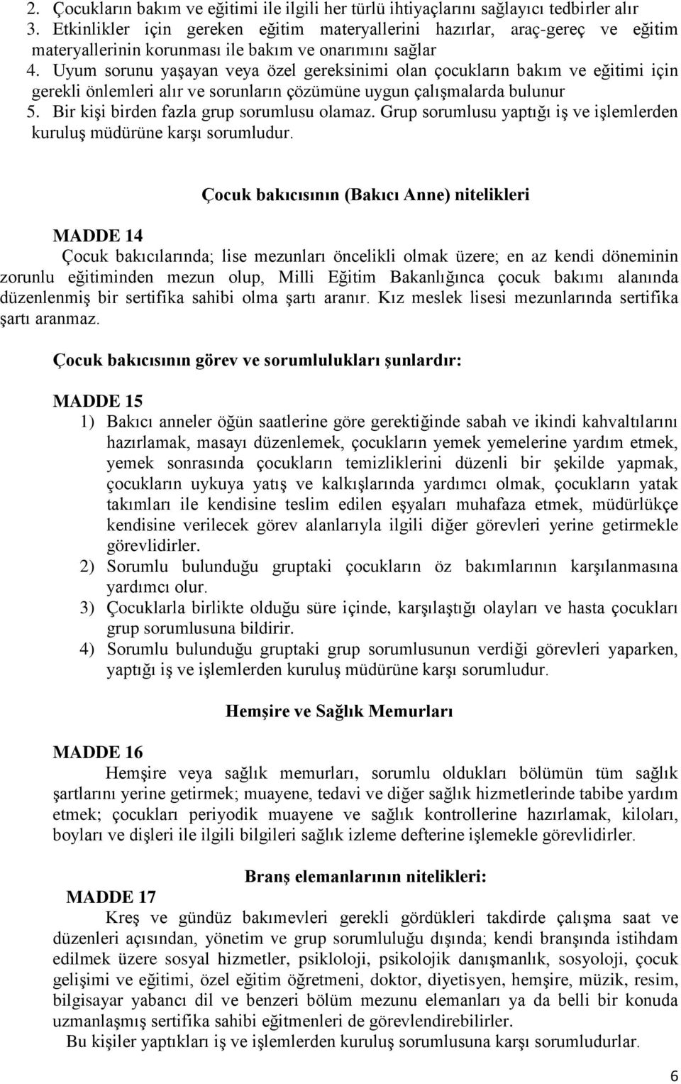 Uyum sorunu yaşayan veya özel gereksinimi olan çocukların bakım ve eğitimi için gerekli önlemleri alır ve sorunların çözümüne uygun çalışmalarda bulunur 5. Bir kişi birden fazla grup sorumlusu olamaz.