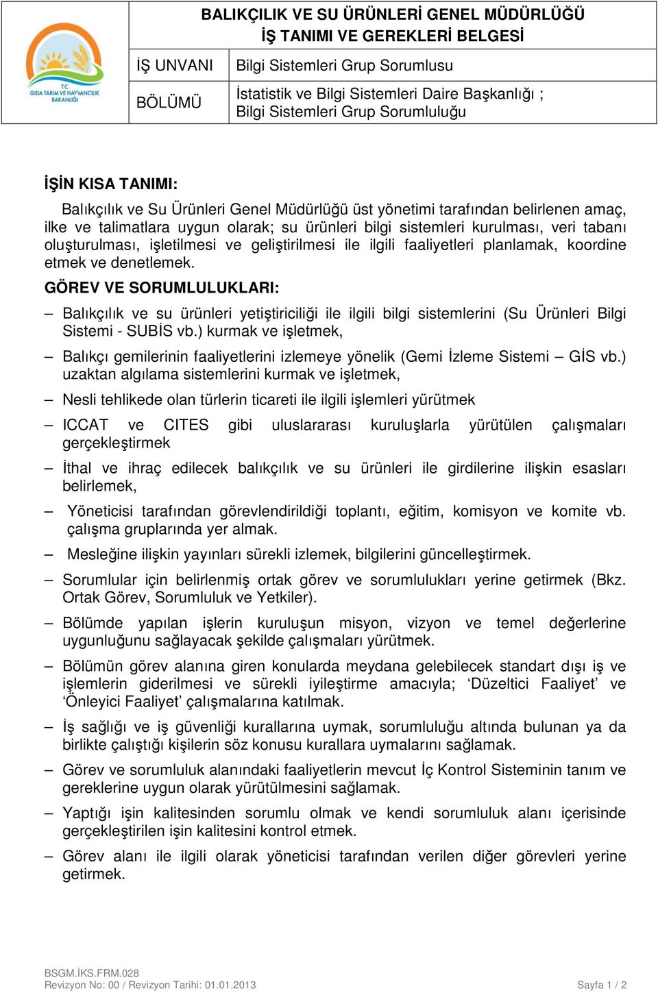 ve denetlemek. GÖREV VE SORUMLULUKLARI: Balıkçılık ve su ürünleri yetiştiriciliği ile ilgili bilgi sistemlerini (Su Ürünleri Bilgi Sistemi - SUBİS vb.