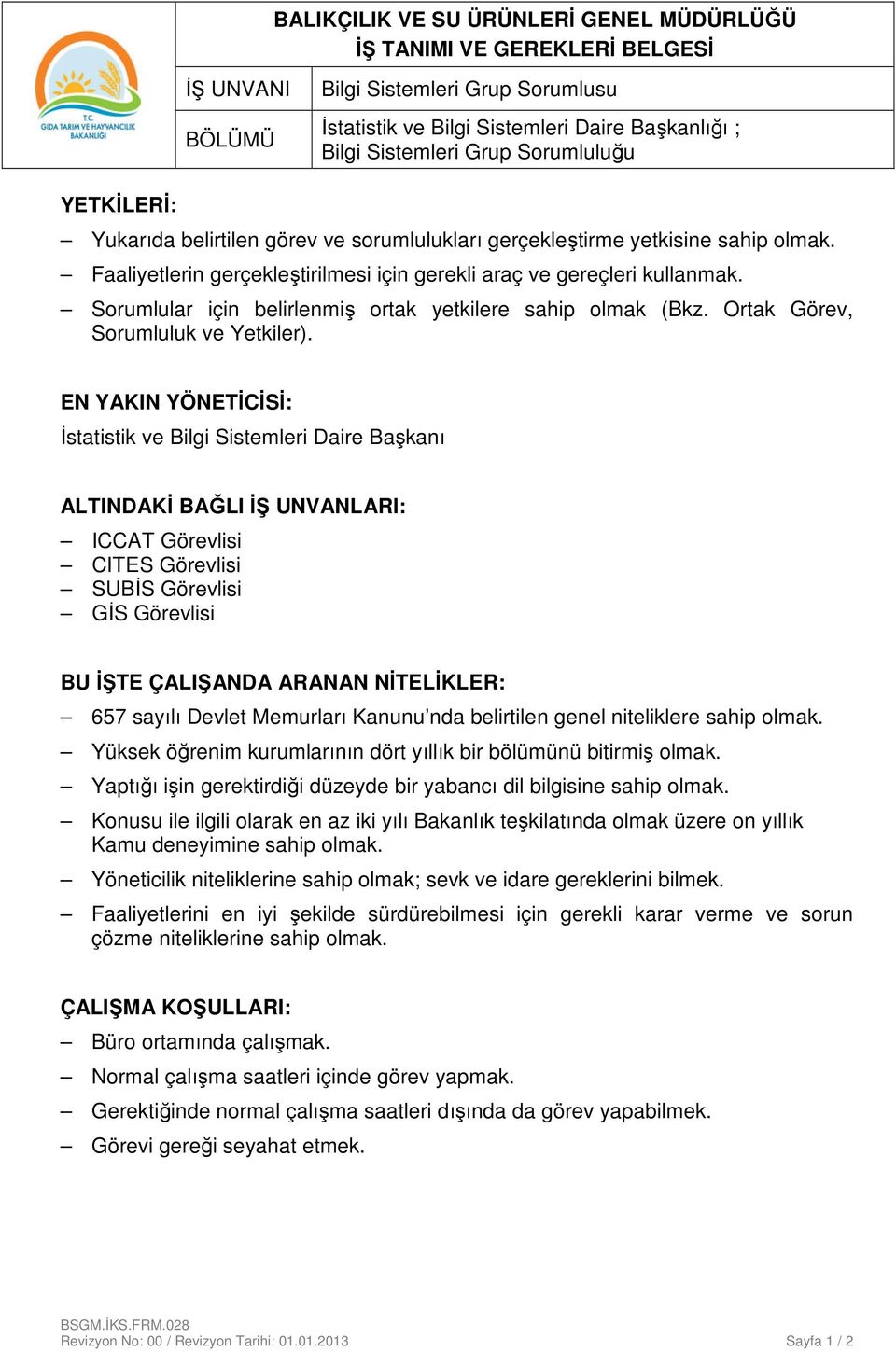 EN YAKIN YÖNETİCİSİ: İstatistik ve Bilgi Sistemleri Daire Başkanı ALTINDAKİ BAĞLI İŞ UNVANLARI: ICCAT Görevlisi CITES Görevlisi SUBİS Görevlisi GİS Görevlisi BU İŞTE ÇALIŞANDA ARANAN NİTELİKLER: 657