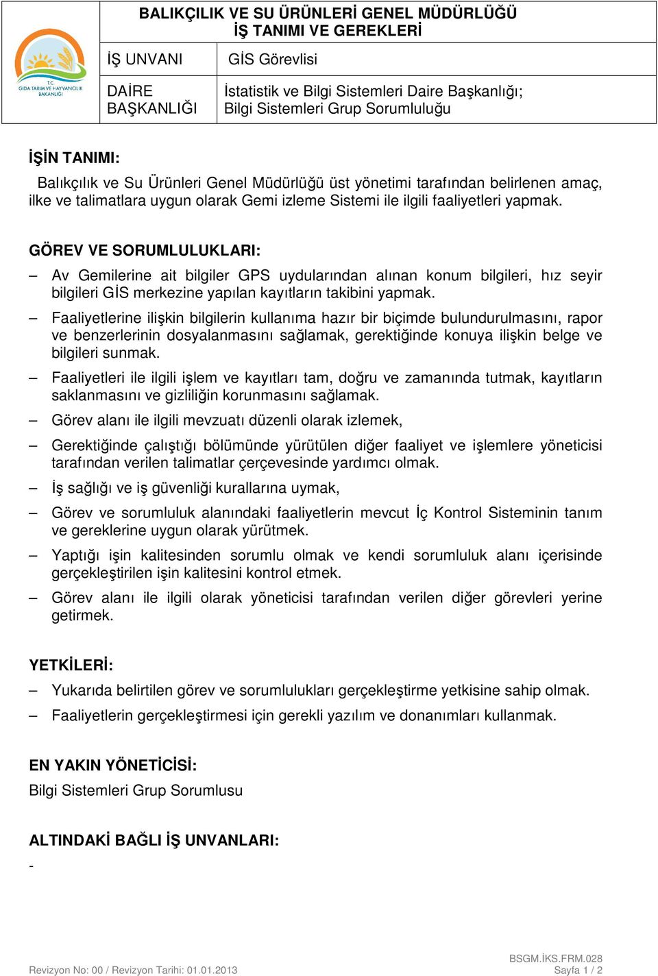 GÖREV VE SORUMLULUKLARI: Av Gemilerine ait bilgiler GPS uydularından alınan konum bilgileri, hız seyir bilgileri GİS merkezine yapılan kayıtların takibini yapmak.